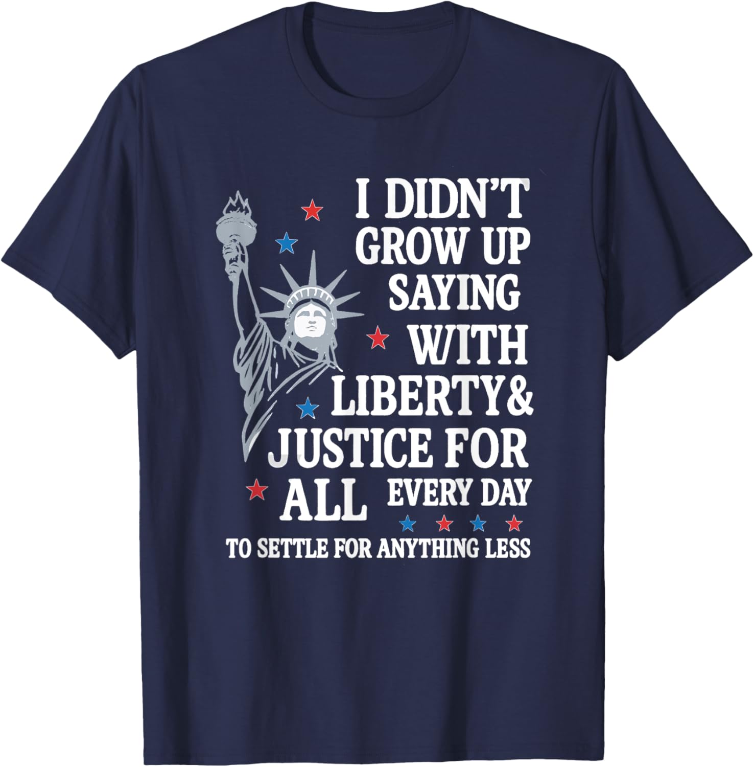 I Didn't Grow Up Saying With Liberty And Justice For All T-Shirt - T-Shirt | Navy