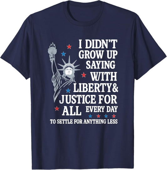 I Didn't Grow Up Saying With Liberty And Justice For All T-Shirt - T-Shirt | Navy