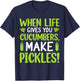 When Life Gives You Cucumbers, Make Pickles! T-Shirt - T-Shirt | Navy