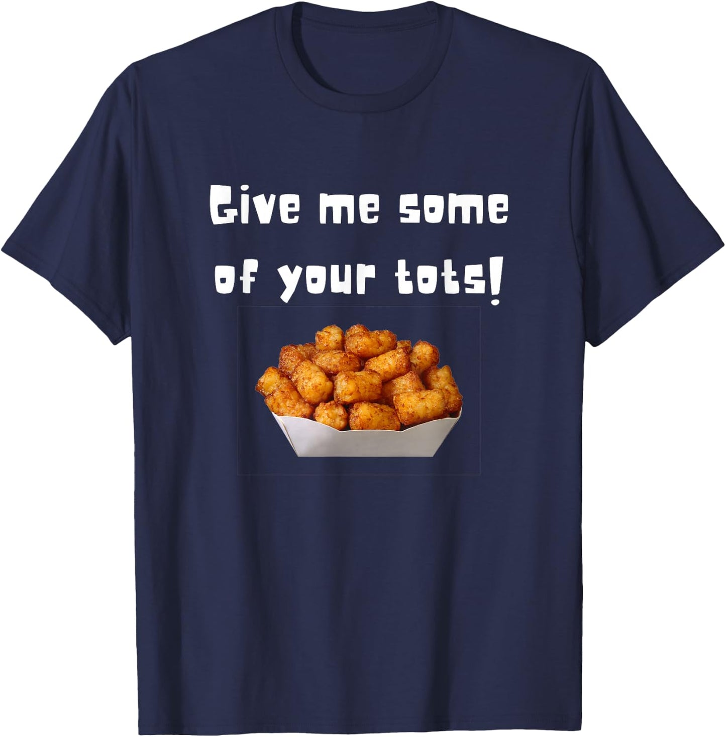 Give Me Some Of Your Tots T-Shirt - T-Shirt | Navy