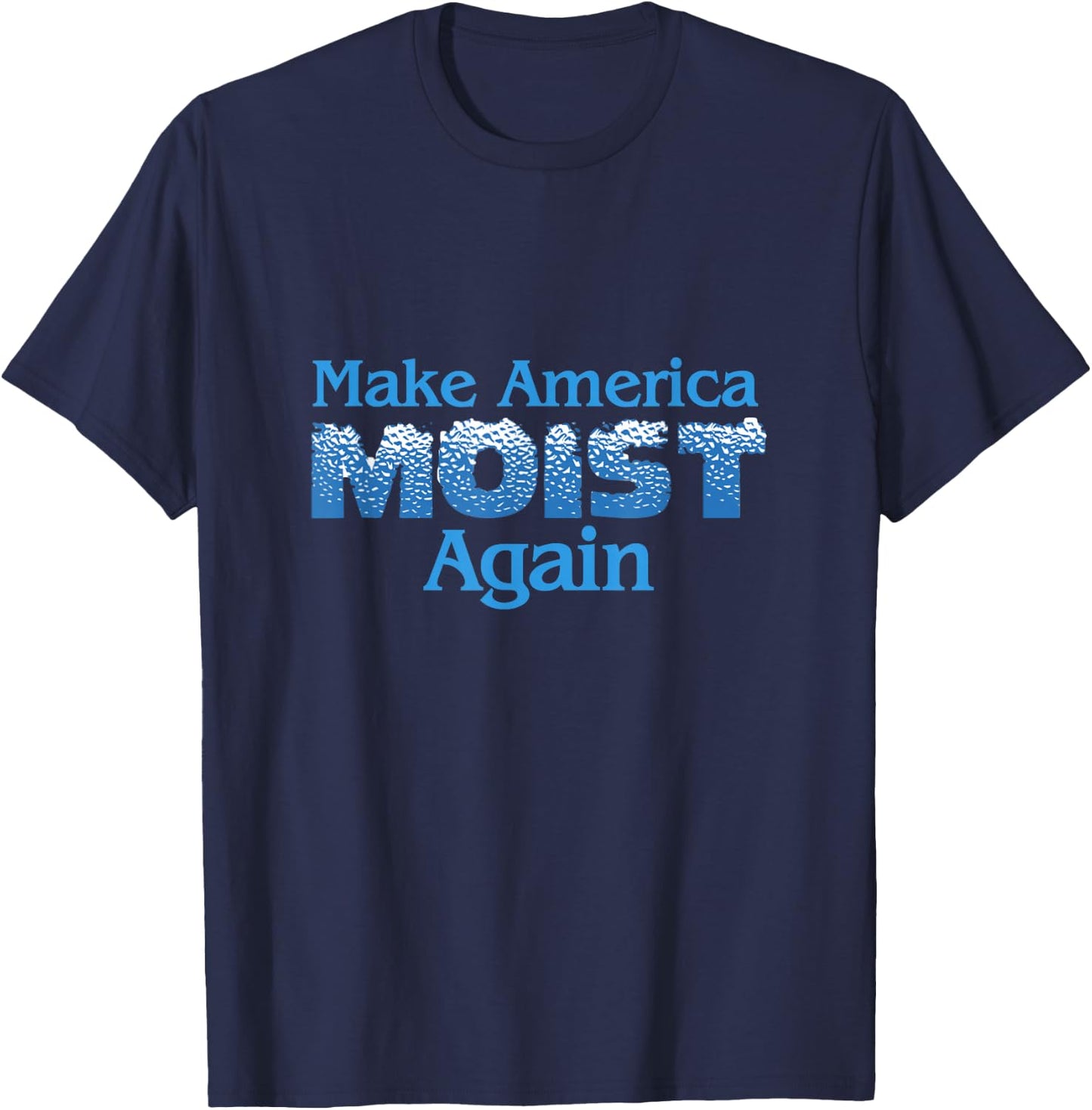 Make America Moist Again T-Shirt - T-Shirt | Navy