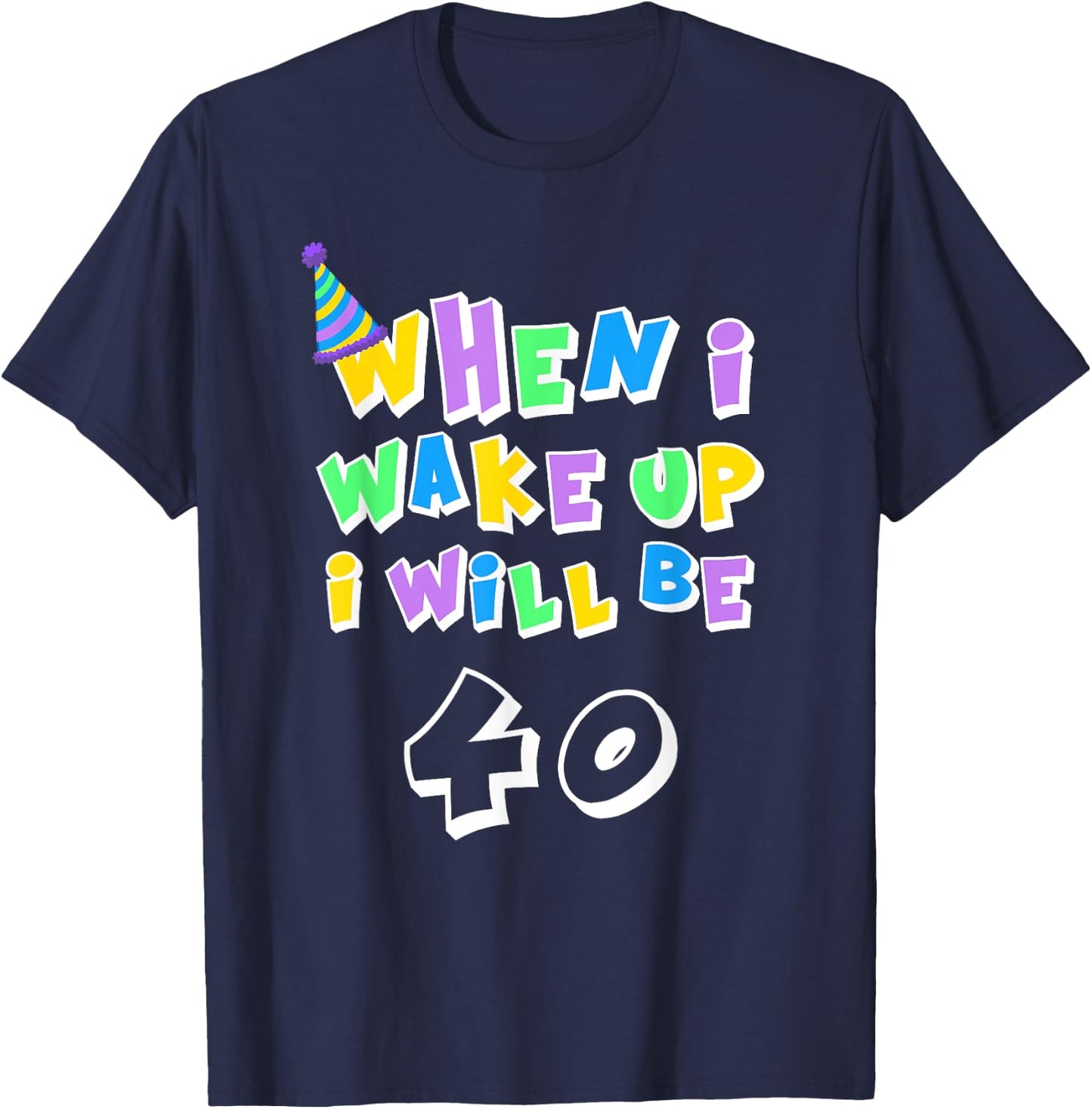 When I Wake Up I Will Be 40 Forty T-Shirt - T-Shirt | Navy