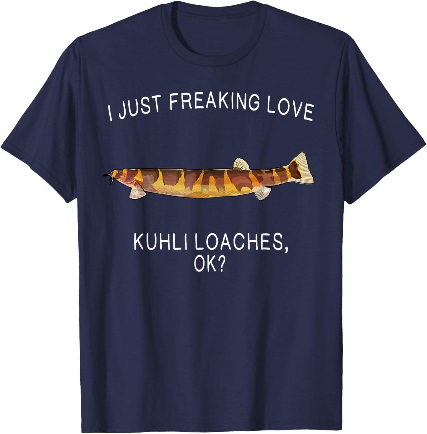 Funny I Just Freaking Love Kuhli Loach Ok? Aquarium Fish T-Shirt - T-Shirt | Navy