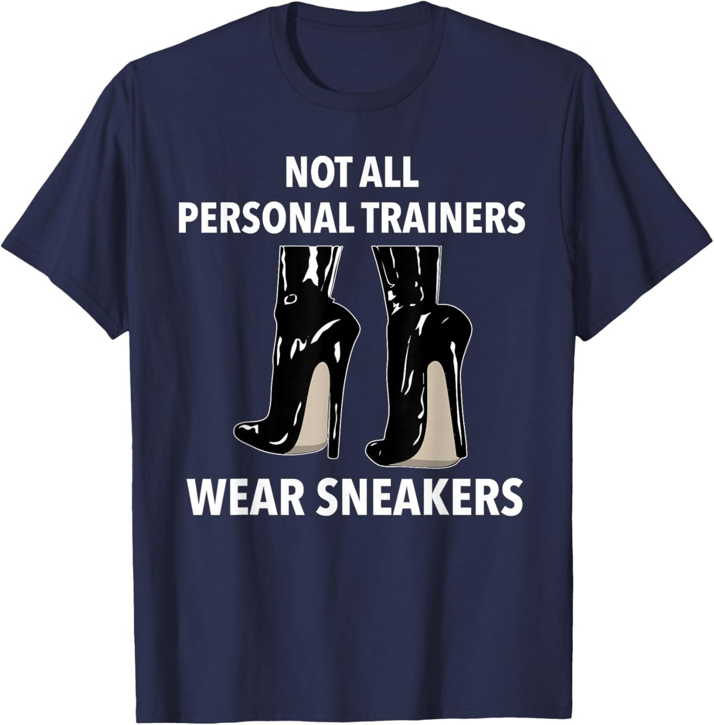 Not all Personal Trainers Wear Sneakers Dominatrix BDSM T-Shirt - T-Shirt | Navy