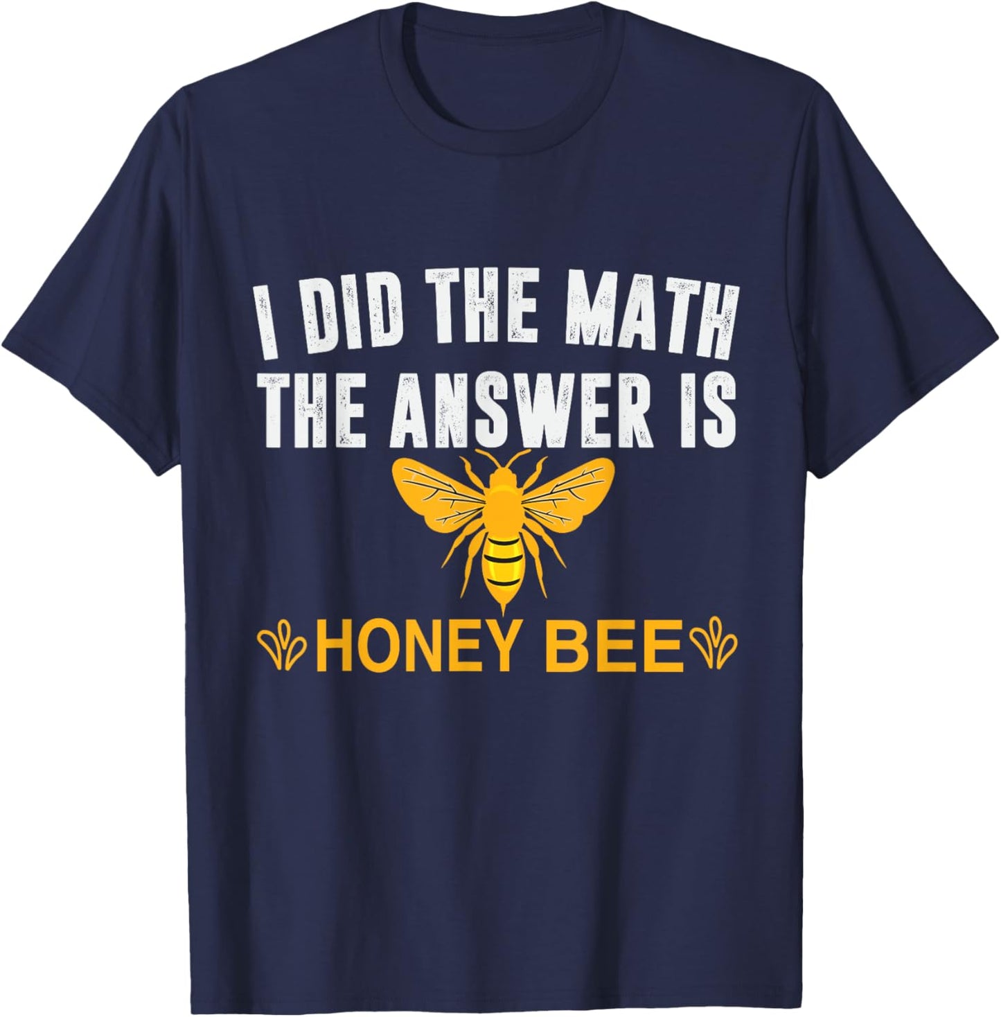 I Did The Math The Answer Is Honey Bee Funny Math Teacher Men Women T-Shirt - T-Shirt | Navy