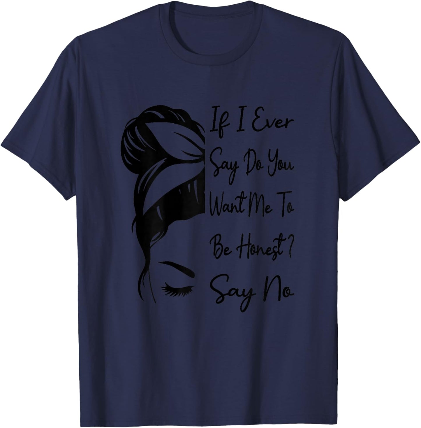If I Ever Say Do You Want Me To Be Honest ? Say No Funny T-Shirt - T-Shirt | Navy