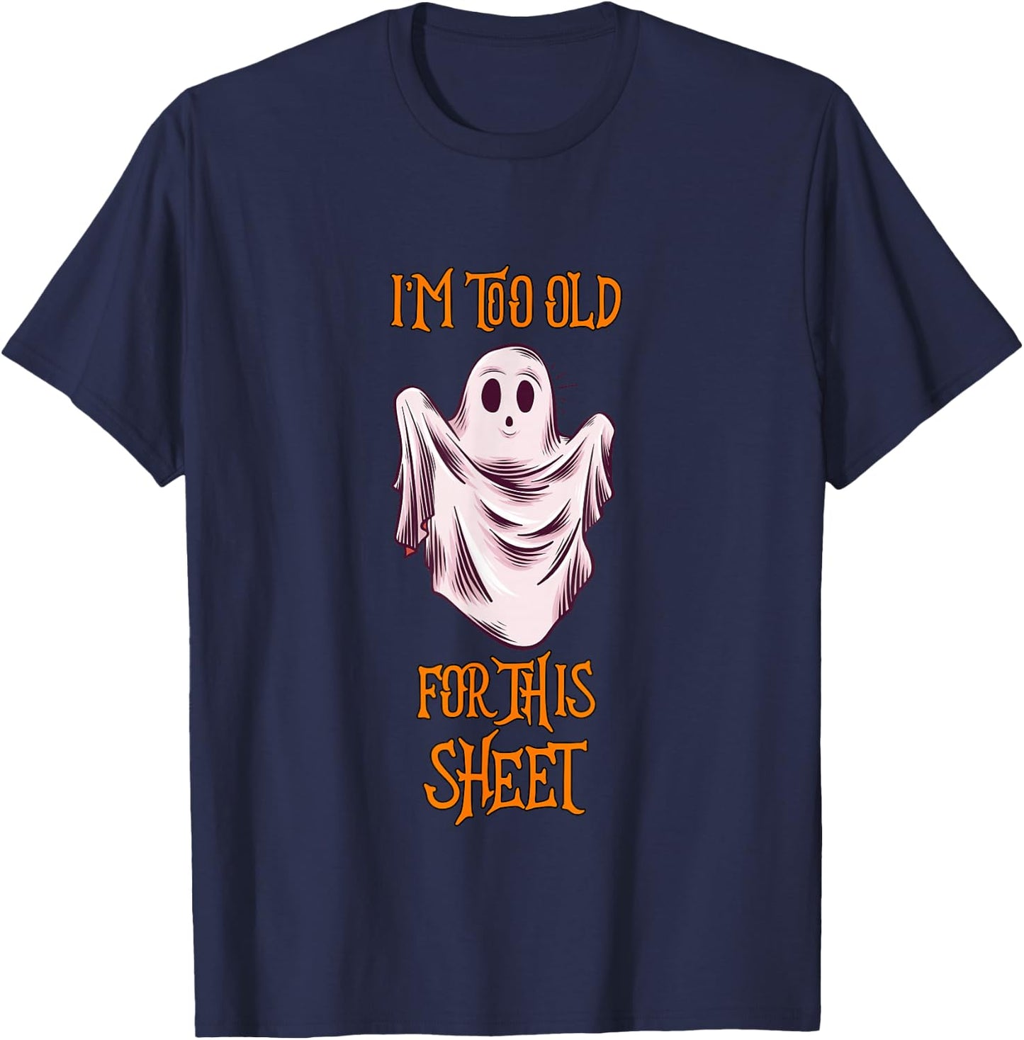 I'm Too Old For This Sheet Funny Men & Women Halloween Ghost T-Shirt - T-Shirt | Navy