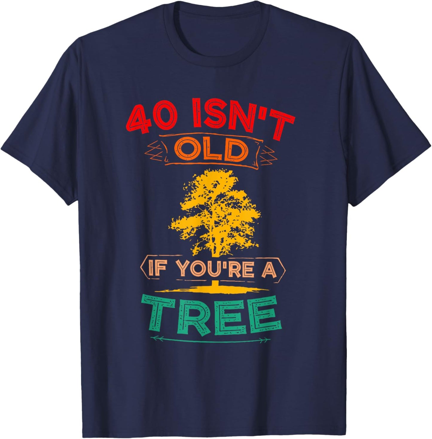 40 Isn't Old If You're A Tree Sarcastic Vintage Quote T-Shirt - T-Shirt | Navy
