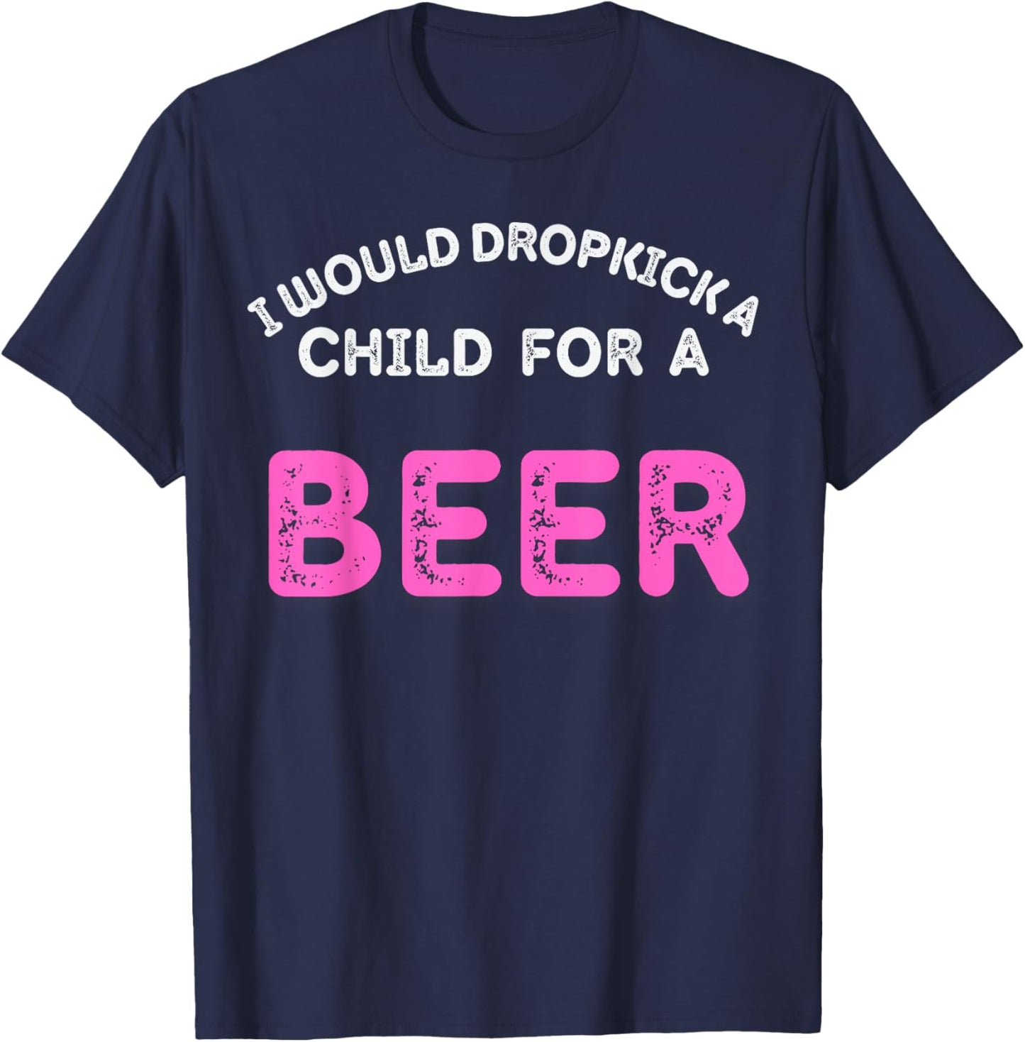 I Would Dropkick A Child For Beer Funny Day Drink squad T-Shirt - T-Shirt | Navy
