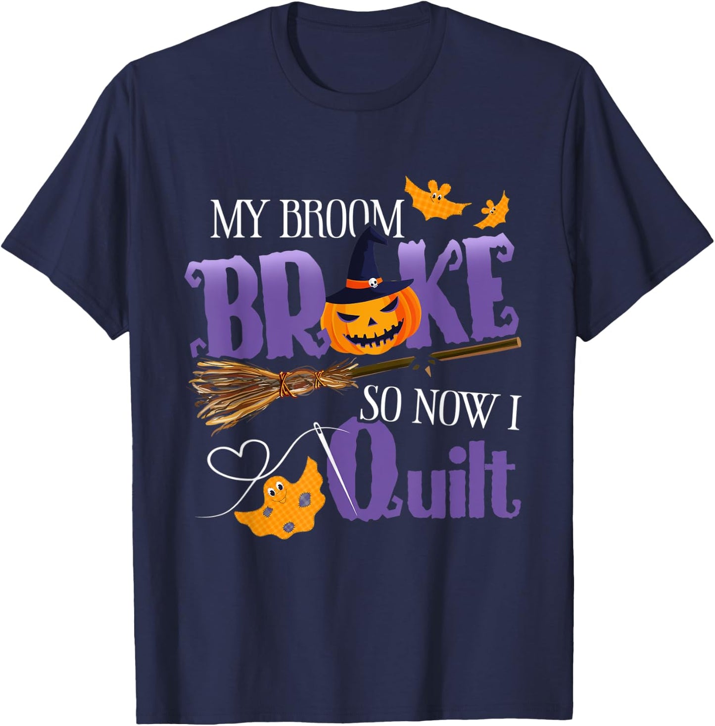 My Broom Broke So Now I Quilt - Funny Halloween Quilting T-Shirt - T-Shirt | Navy