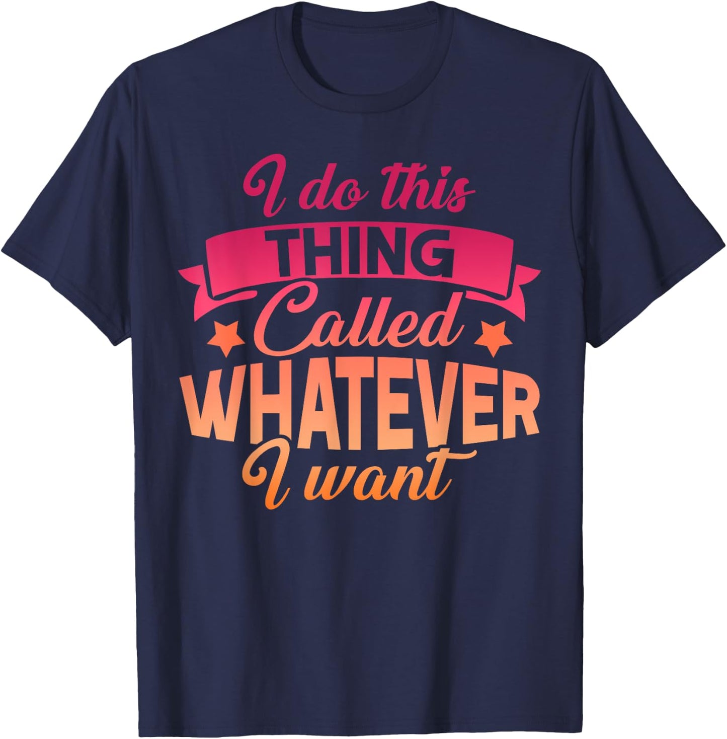 I Do This Thing Called Whatever I Want Sassy Gift T-Shirt - T-Shirt | Navy