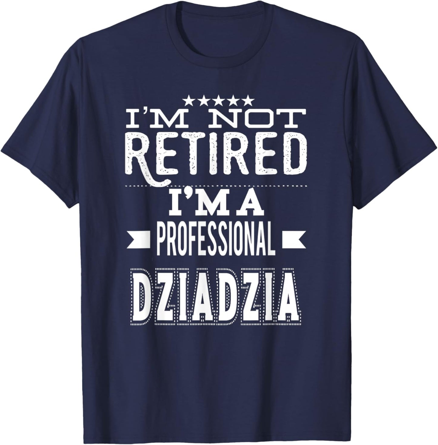 I'm Not Retired I'm A Professional Dziadzia Polish Grandpa T-Shirt - T-Shirt | Navy