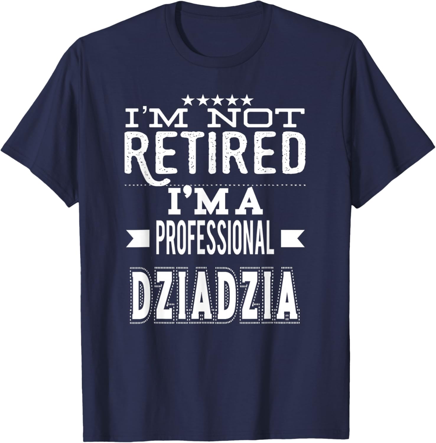 I'm Not Retired I'm A Professional Dziadzia Polish Grandpa T-Shirt - T-Shirt | Navy