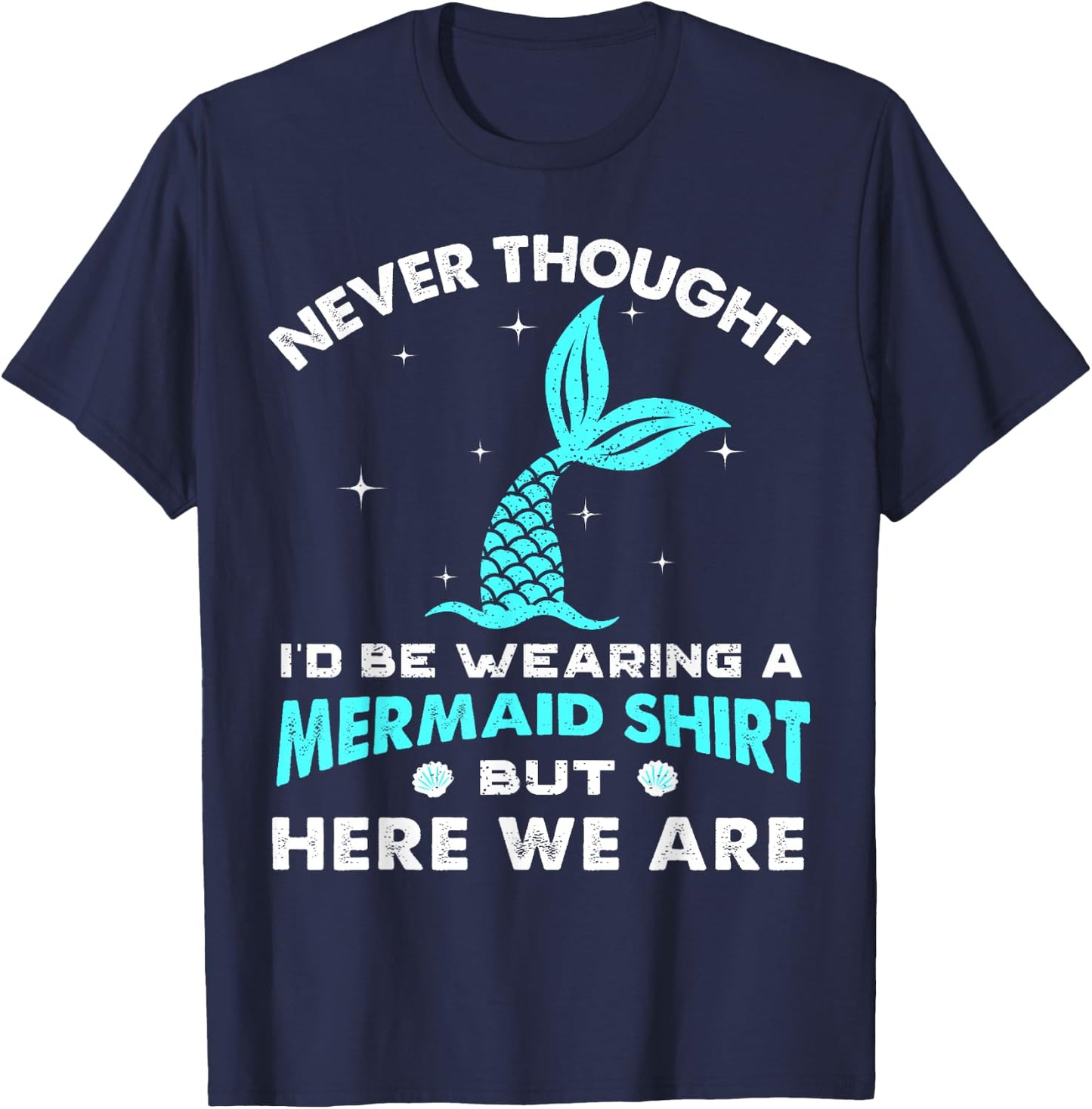Never Thought I'd Be Wearing A Mermaid Shirt But Here We Are T-Shirt - T-Shirt | Navy