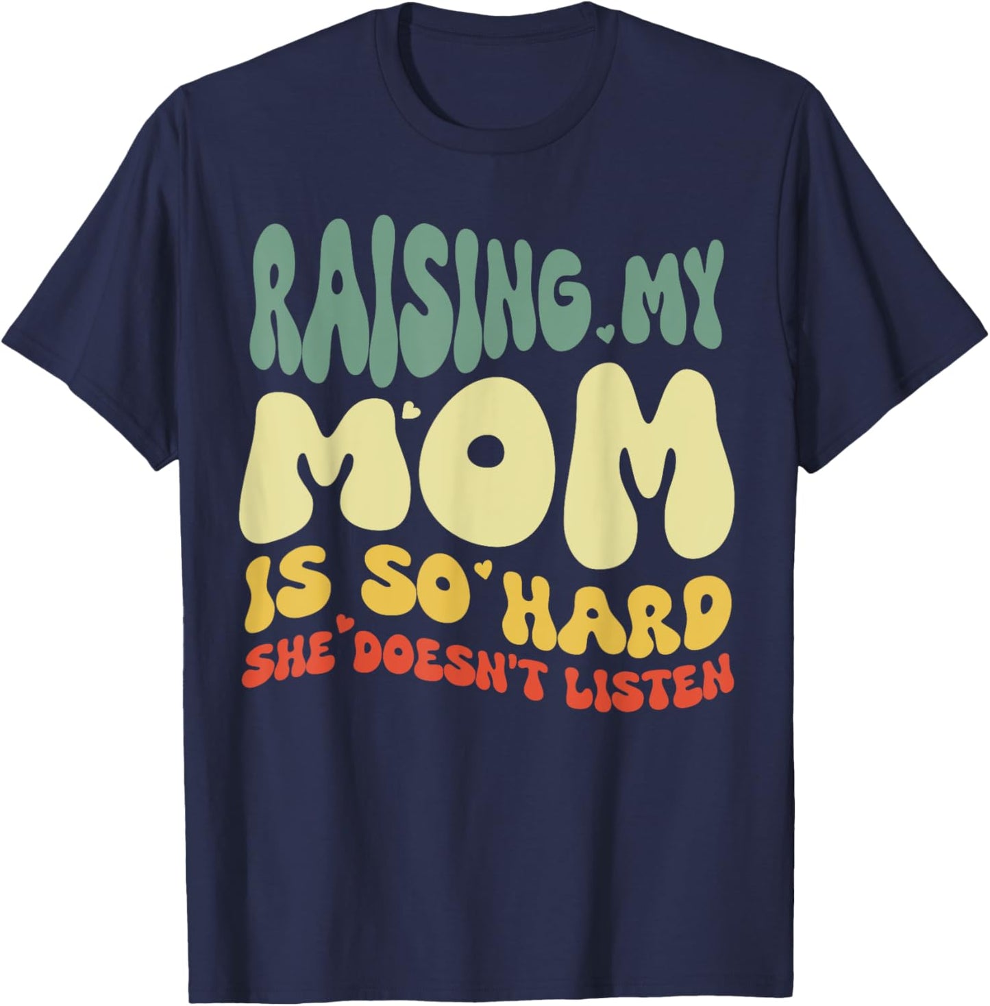 Funny Raising My Mom Is So Hard She Doesn't Listen T-Shirt - T-Shirt | Navy