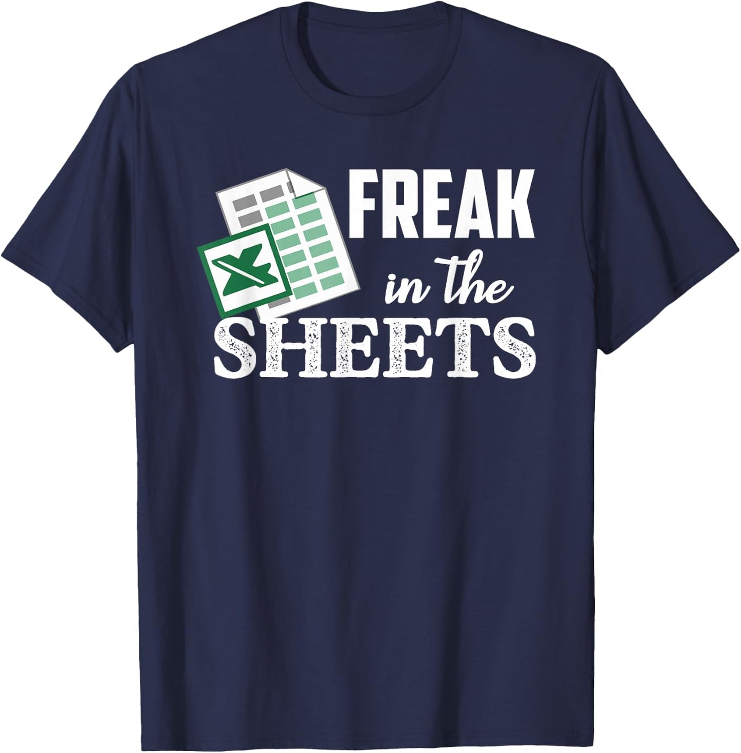 Freak In The Excel Sheets Funny Accountant Spreadsheet T-Shirt - T-Shirt | Navy