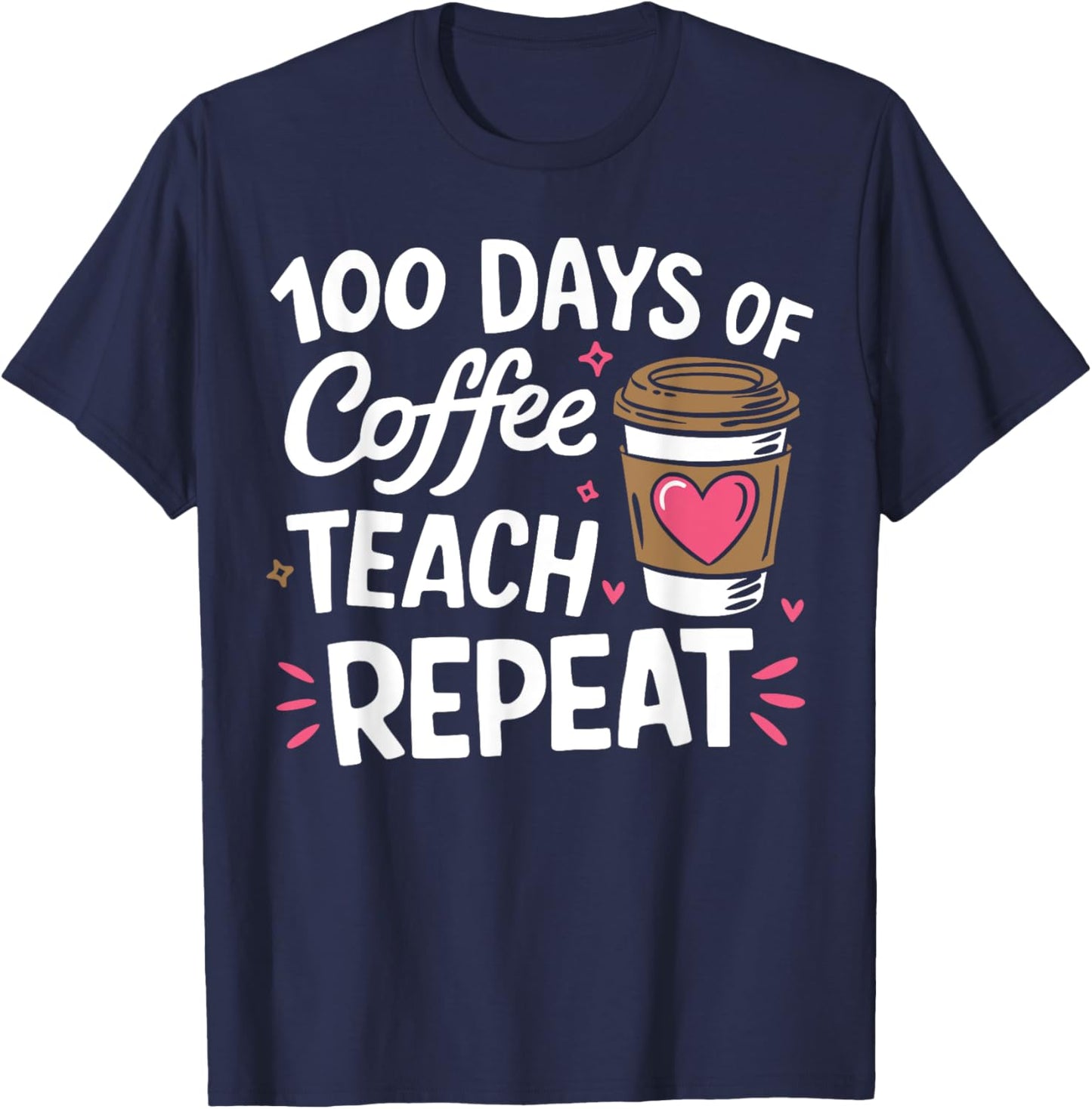 100 Days Of Coffee Teach Repeat 100th Day School Teacher T-Shirt - T-Shirt | Navy