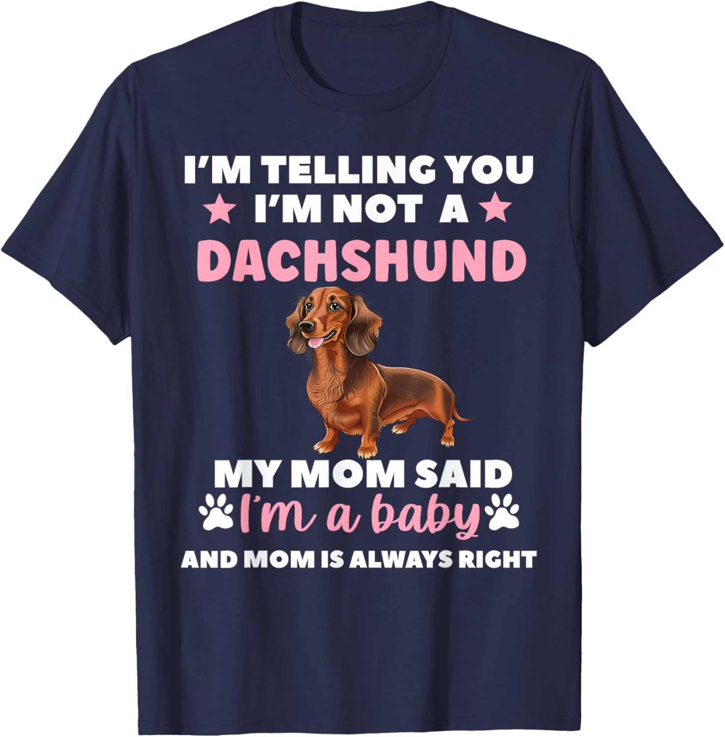 I Am Telling You Im Not a Dachshund My Mom Said Im a Baby T-Shirt - T-Shirt | Navy