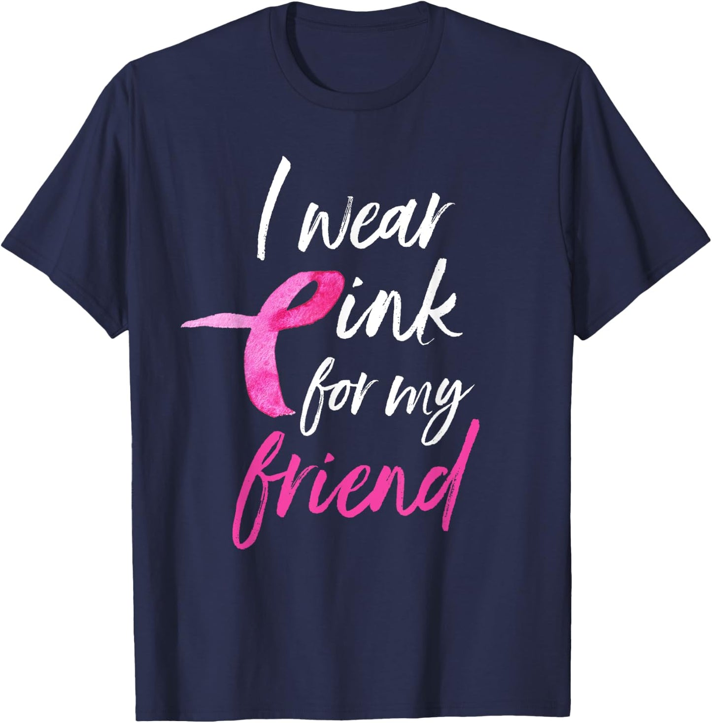 I Wear Pink For My Friend Shirt Breast Cancer Awareness T-Shirt - T-Shirt | Navy