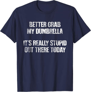 Better Grab My Dumbrella, It's Really Stupid Out There Today T-Shirt - T-Shirt | Navy