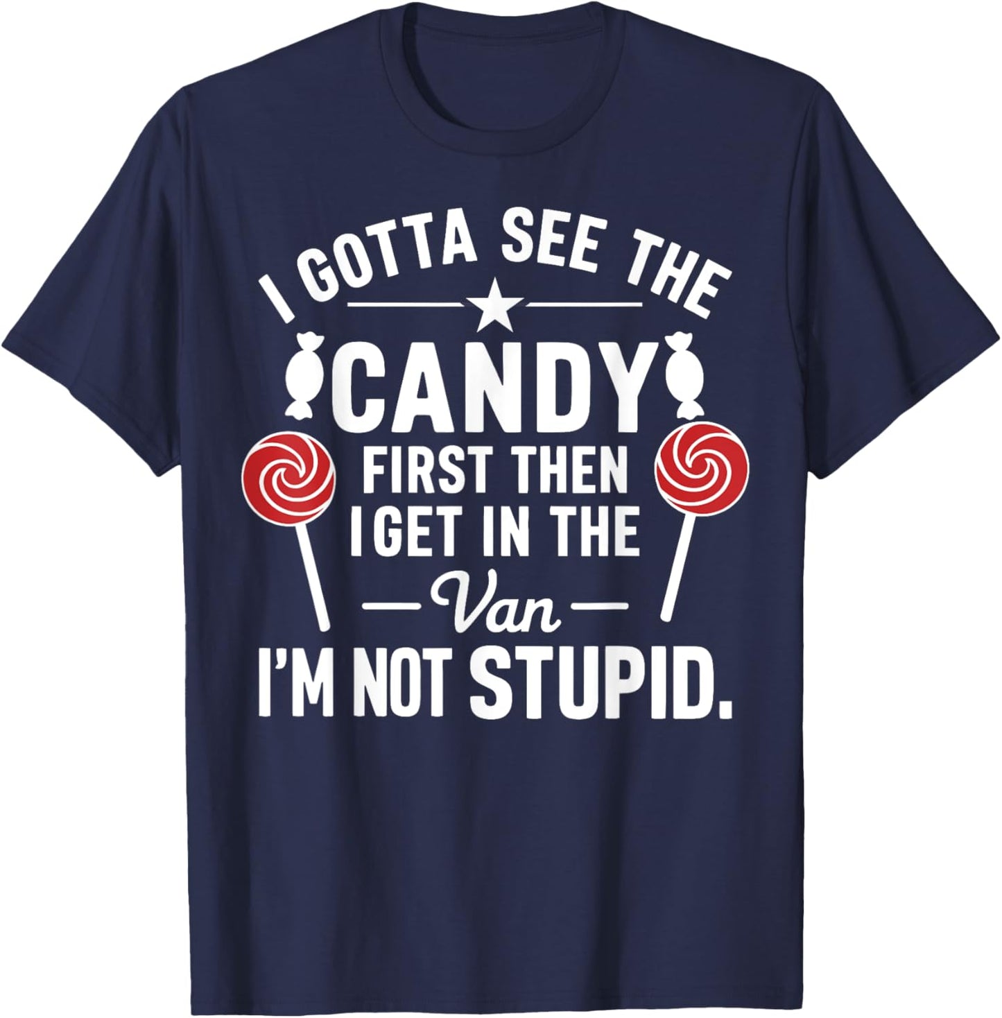 I Gotta See the Candy First. I'm Not Stupid Funny Halloween T-Shirt - T-Shirt | Navy