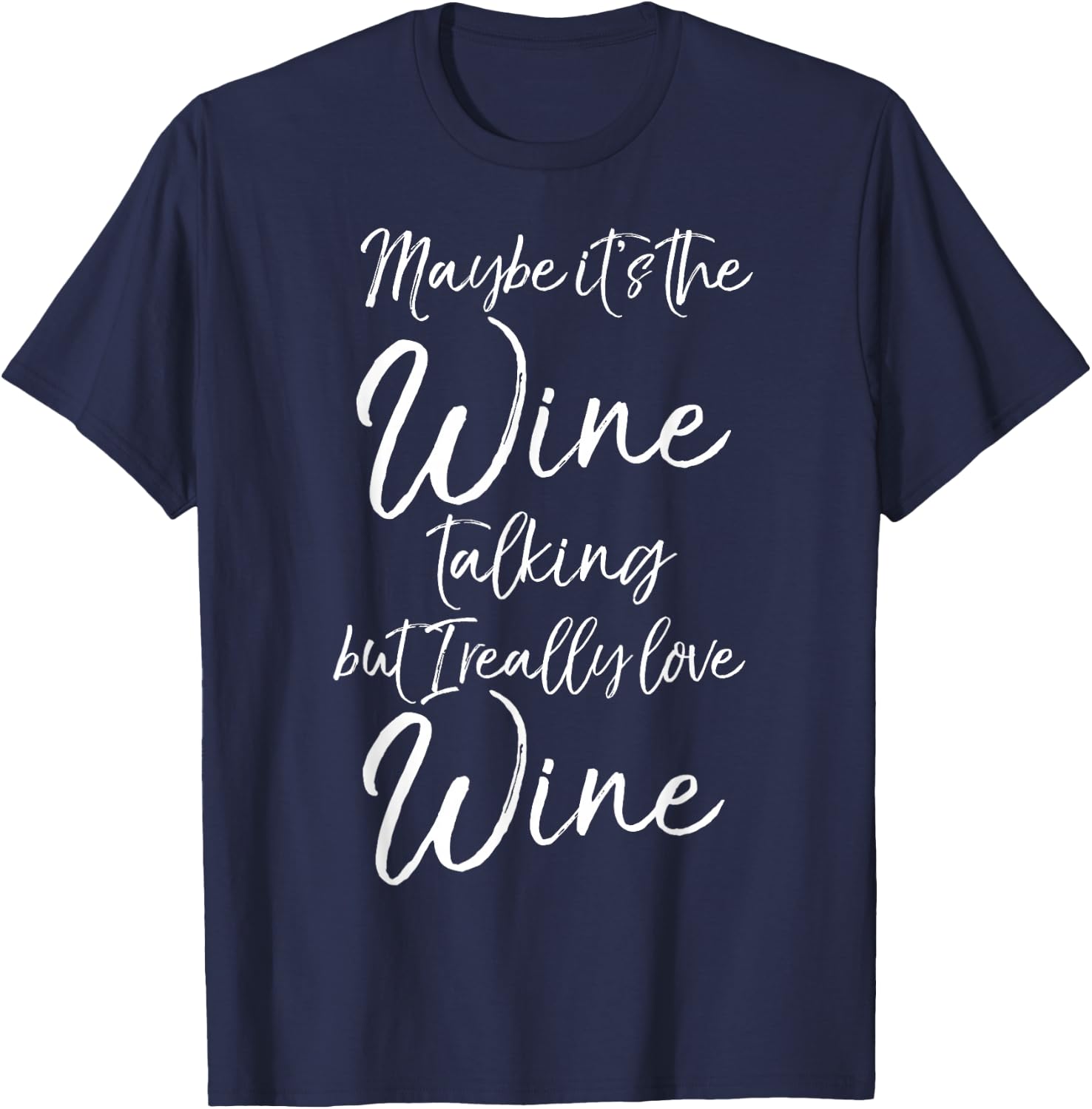 Maybe it's the Wine Talking But I Really Love Wine T-Shirt - T-Shirt | Navy