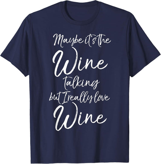 Maybe it's the Wine Talking But I Really Love Wine T-Shirt - T-Shirt | Navy