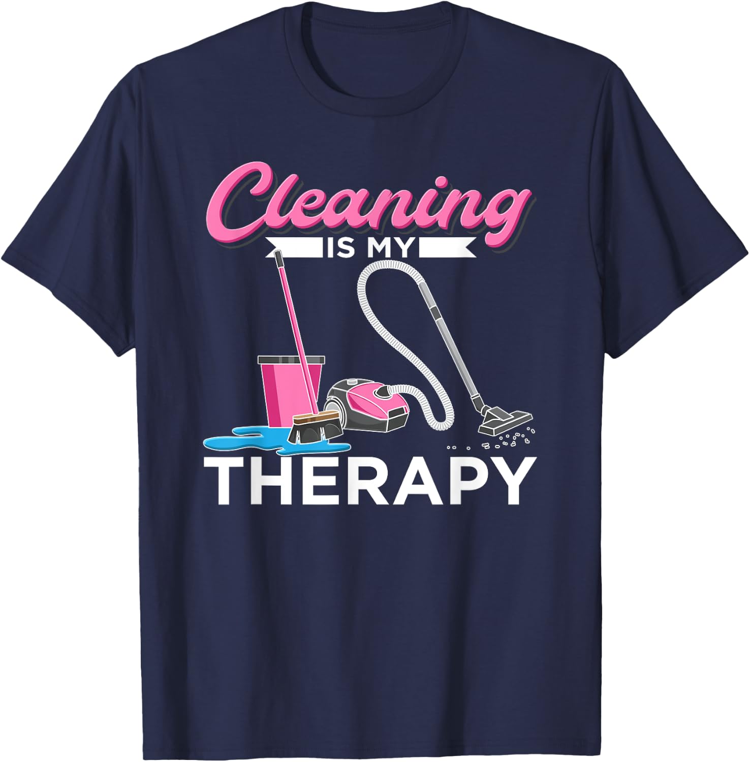 Cleaning Is My Therapy Funny Housekeeping Cleaning Lady T-Shirt - T-Shirt | Navy