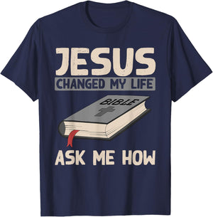 Jesus Changed My Life Ask Me How Christianity Faith Jesus T-Shirt - T-Shirt | Navy