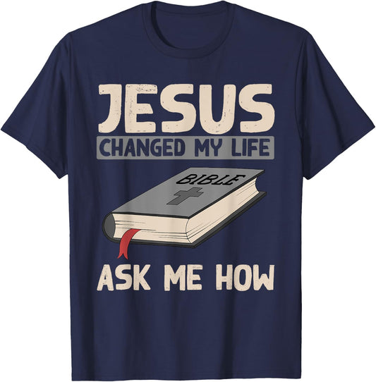 Jesus Changed My Life Ask Me How Christianity Faith Jesus T-Shirt - T-Shirt | Navy