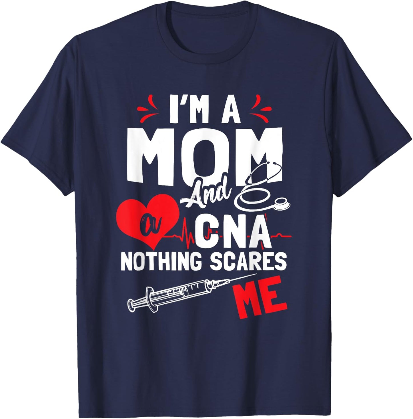 I'm a Mom and a CNA Nothing Scares Me - Nursing Assistant T-Shirt - T-Shirt | Navy