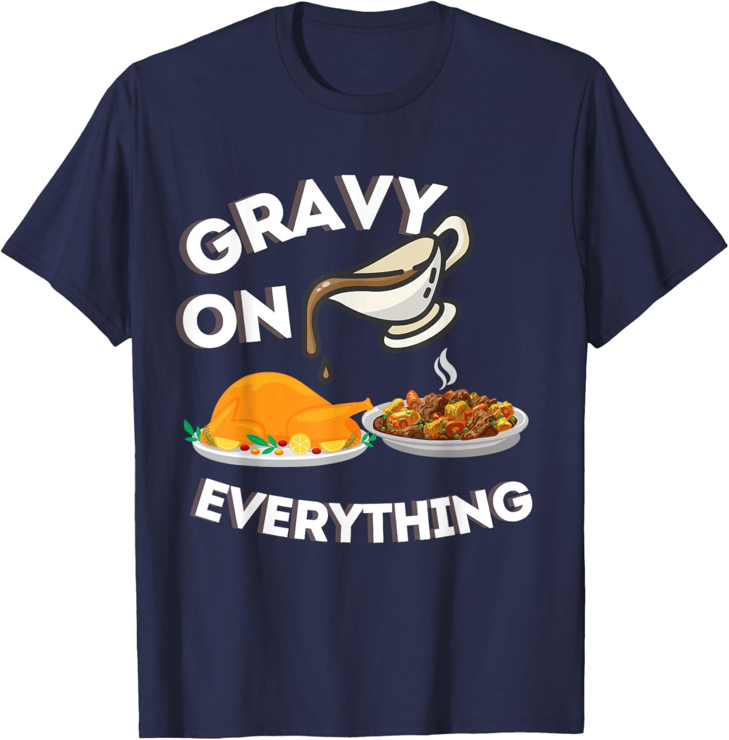 Gravy On Everything Funny Thanksgiving Dinner Gravy Lover T-Shirt - T-Shirt | Navy