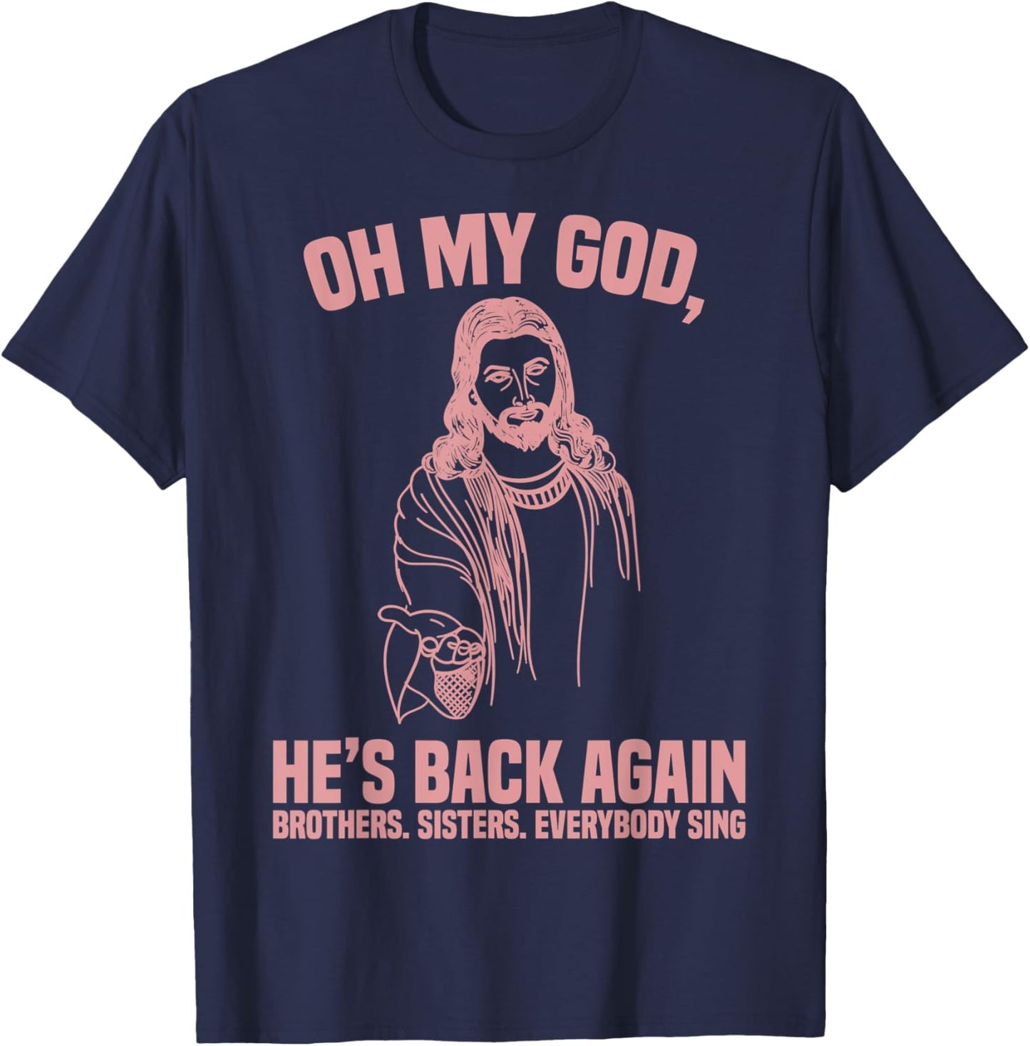 Oh My God He’s Back Again Brothers Sisters Everybody Sing T-Shirt - T-Shirt | Navy