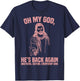 Oh My God He’s Back Again Brothers Sisters Everybody Sing T-Shirt - T-Shirt | Navy