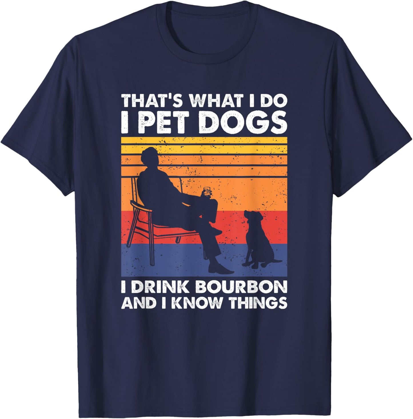 That's What I Do I Pet Dogs I Drink Bourbon & I Know Things T-Shirt - T-Shirt | Navy