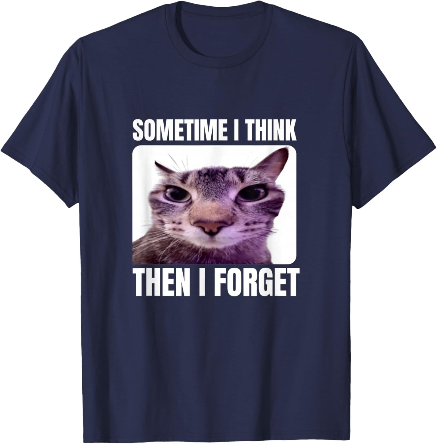 Funny Cat Meme Sometimes I Think Then I Forget T-Shirt - T-Shirt | Navy