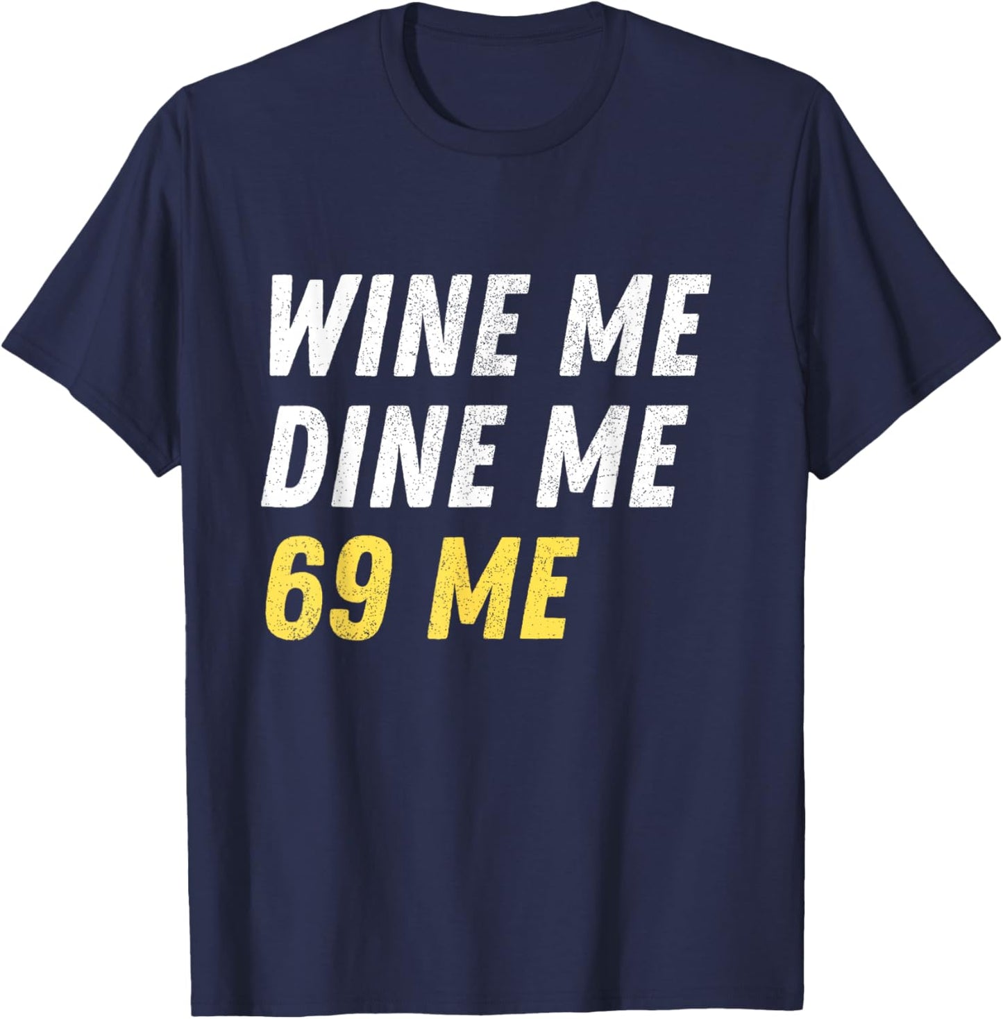 Wine Me Dine Me 69 Me Funny Sex Joke Dirty Humor T-Shirt - T-Shirt | Navy