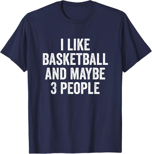 I Like Basketball and Maybe 3 People Basketball Player T-Shirt - T-Shirt | Navy