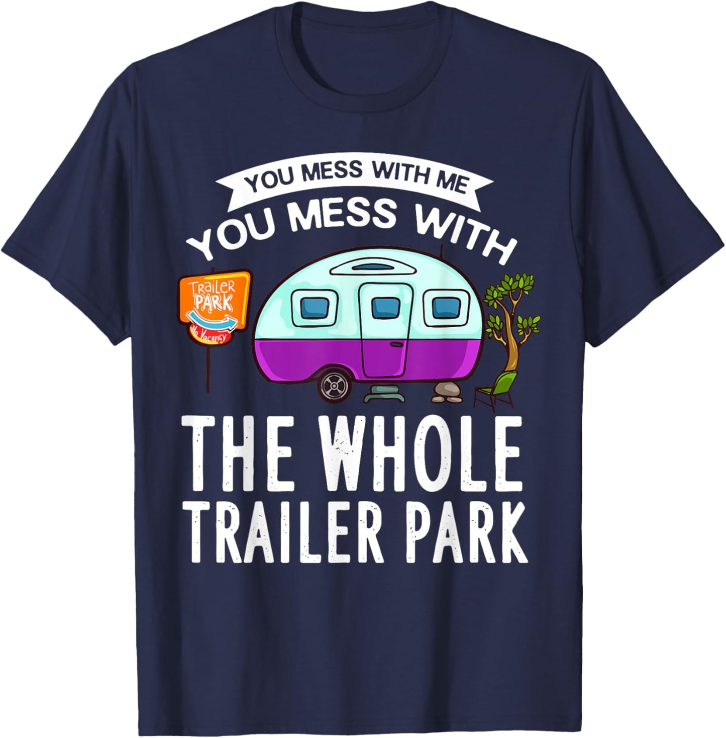 You Mess With Me You Mess With The Whole Trailer Park Gift T-Shirt - T-Shirt | Navy