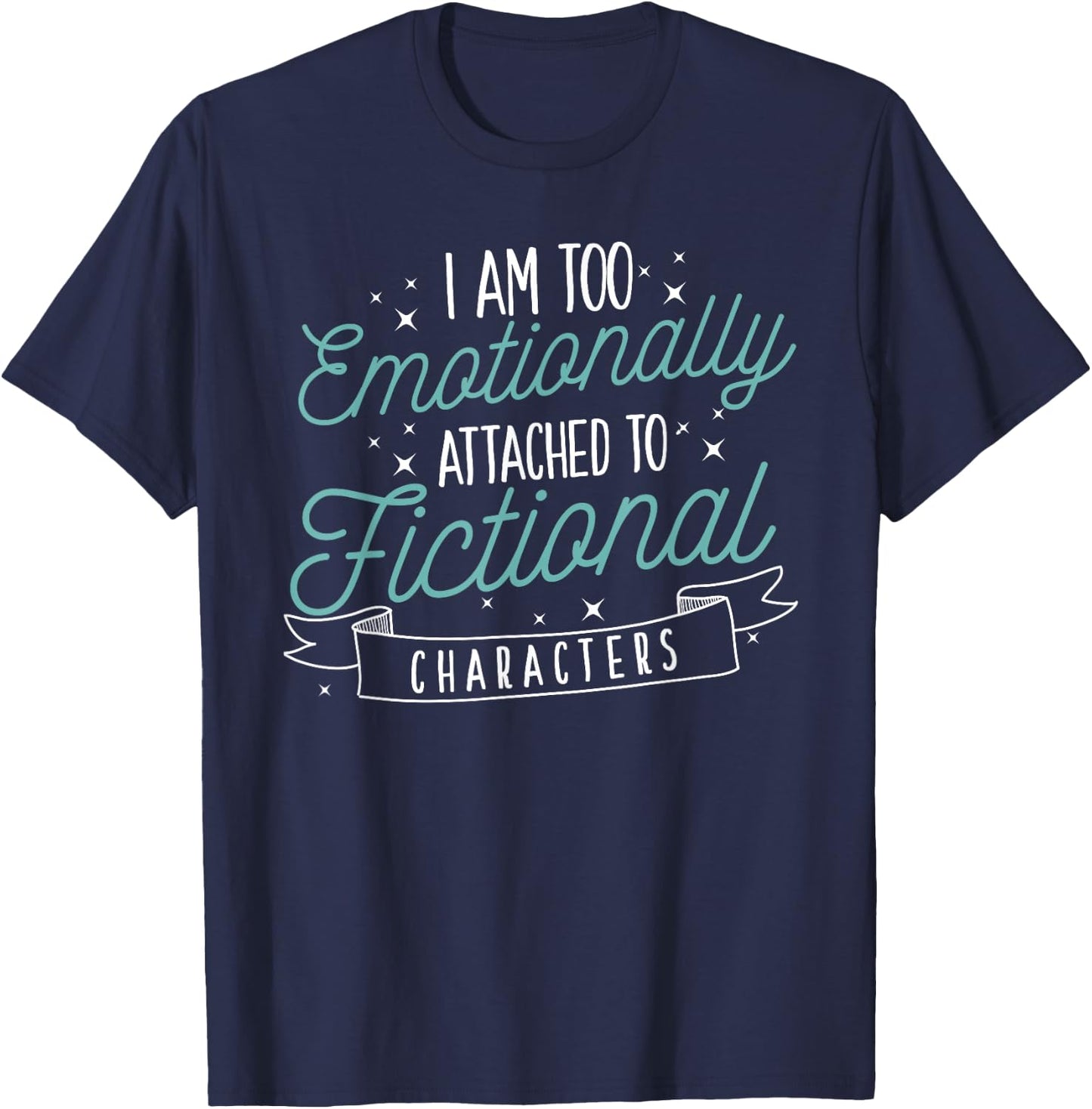 I Am Too Emotionally Attached To Fictional Characters T-Shirt - T-Shirt | Navy
