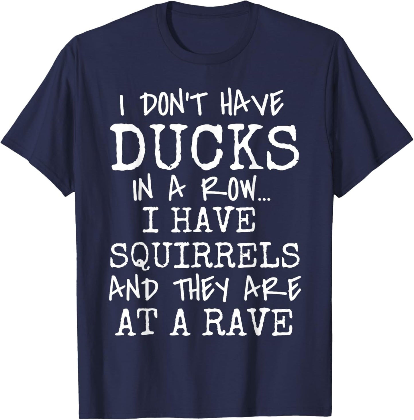 Funny I Don't Have Ducks In Row I Have Squirrels at a Rave T-Shirt - T-Shirt | Navy