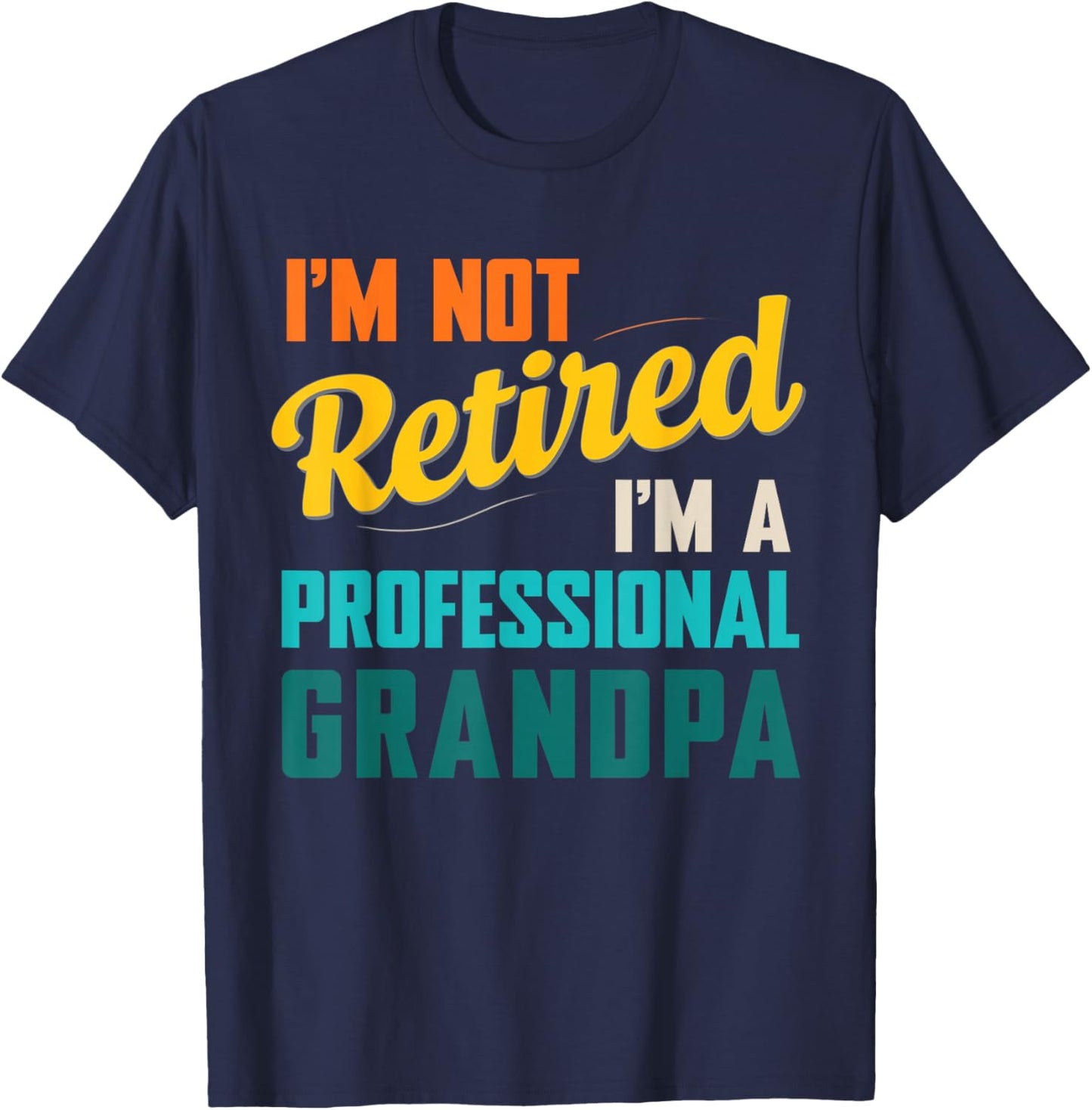 Funny I'm Not Retired I'm A Professional Grandpa T-Shirt - T-Shirt | Navy
