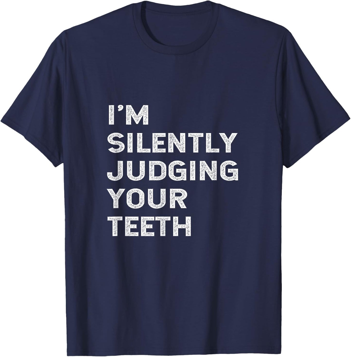 I'm Silently Judging Your Teeth Funny Dentist Quote Saying T-Shirt - T-Shirt | Navy