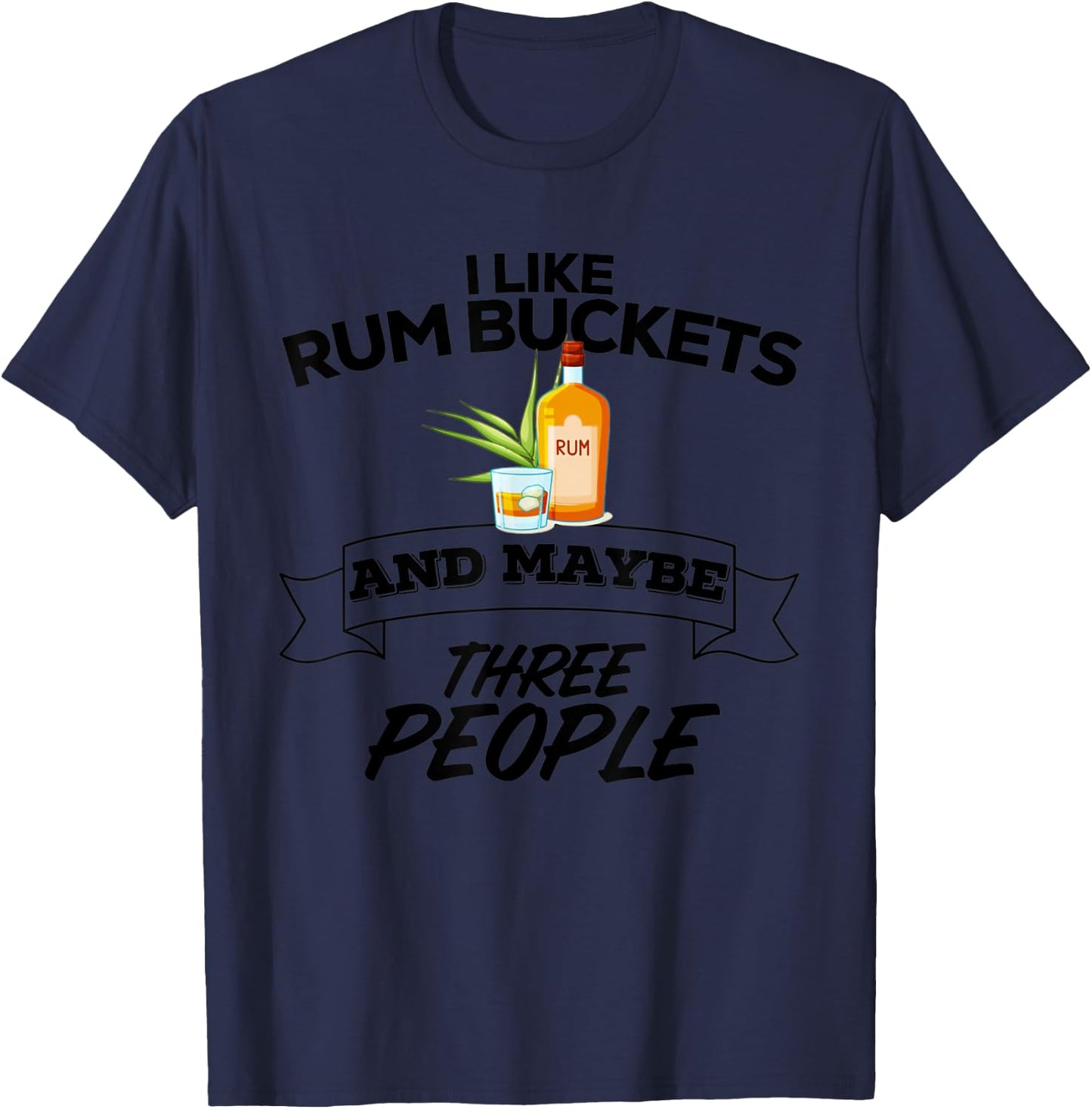 I Like Rum Bucket & Maybe Three People Funny Drinking Rum T-Shirt - T-Shirt | Navy