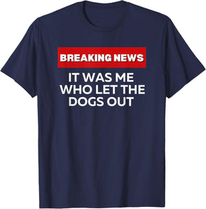 It Was Me Who Let the Dogs Out, Fun Sarcastic Breaking News T-Shirt - T-Shirt | Navy