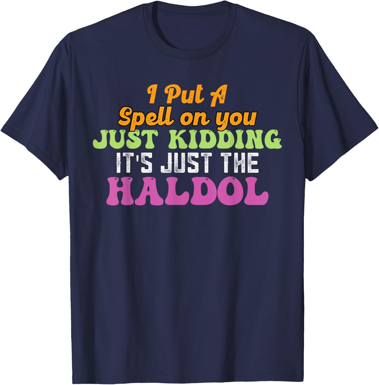 I Put A Spell On You Just Kidding It Just The Haldol T-Shirt - T-Shirt | Navy