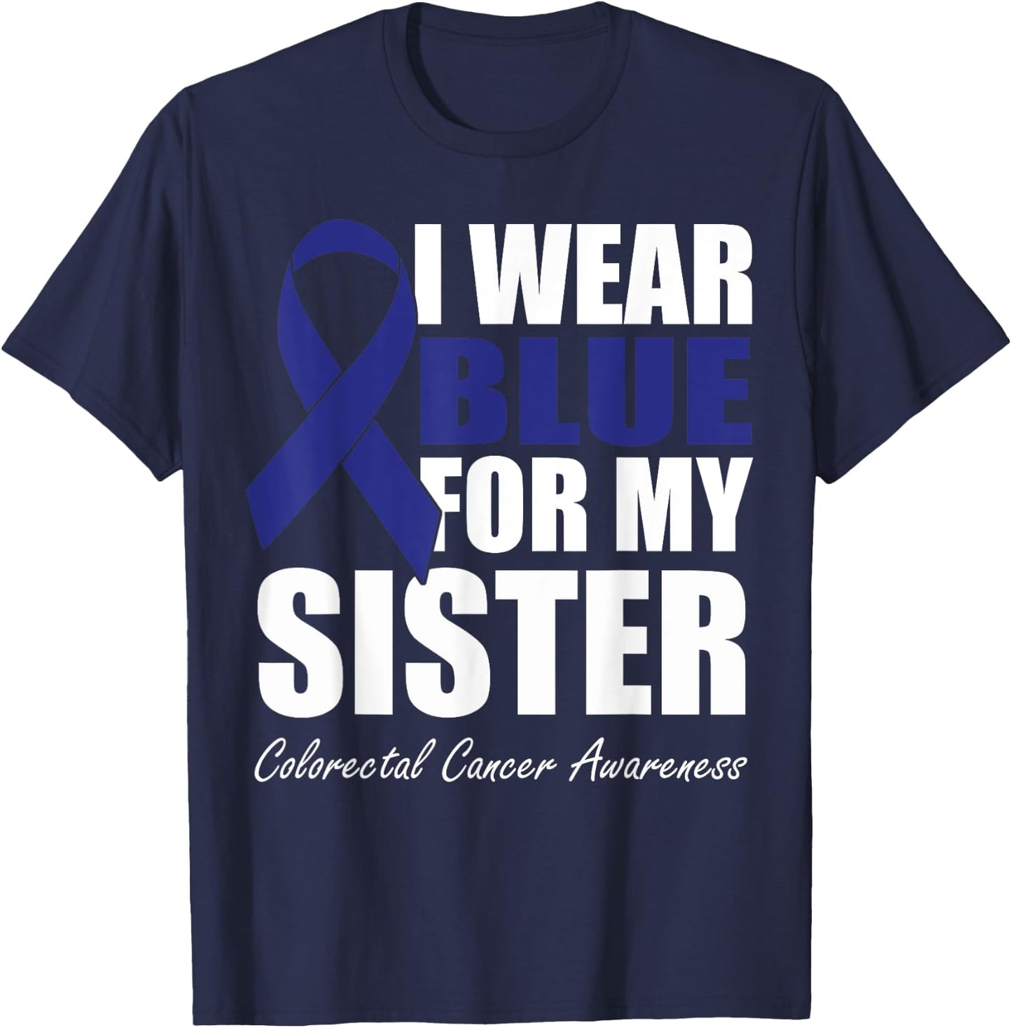I Wear Blue For My Sister Colorectal Cancer Awareness T-Shirt - T-Shirt | Navy