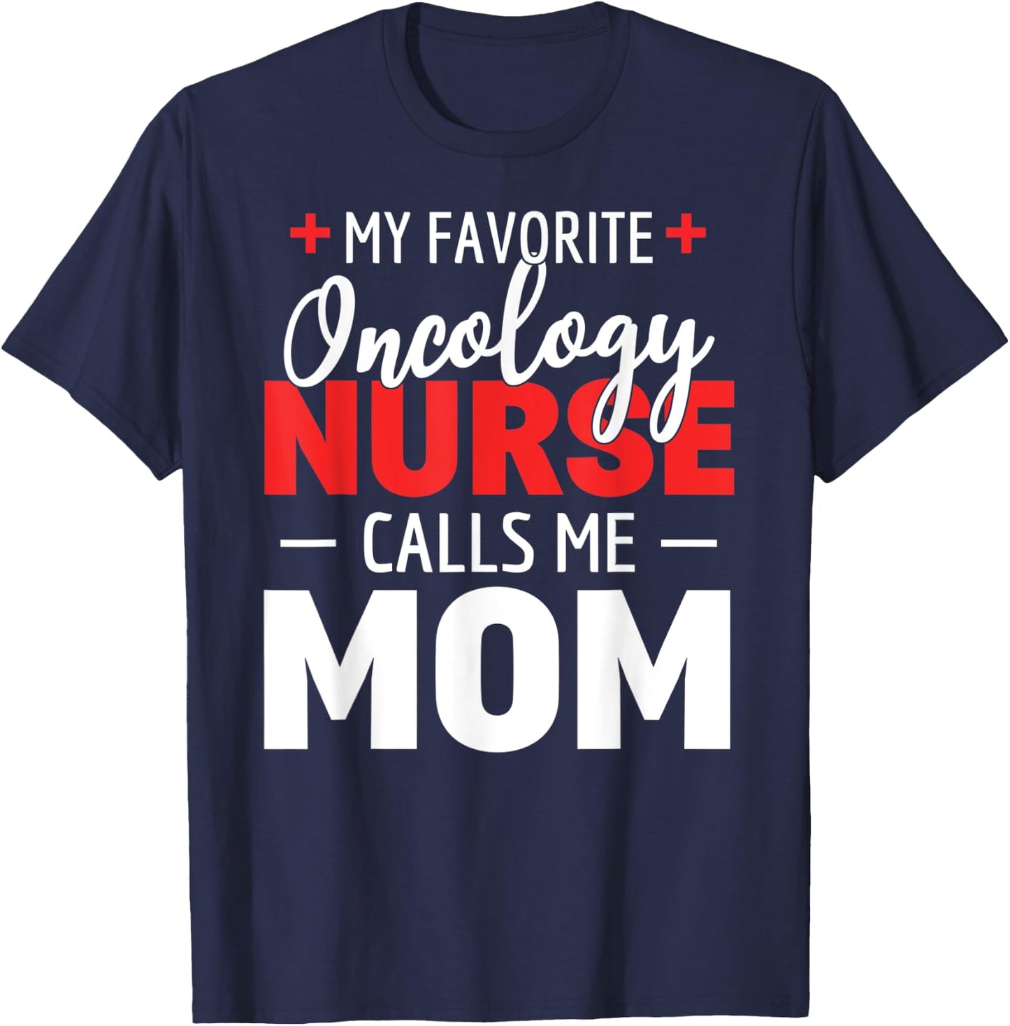 My Favorite Oncology Nurse Calls Me Mom T-Shirt - T-Shirt | Navy
