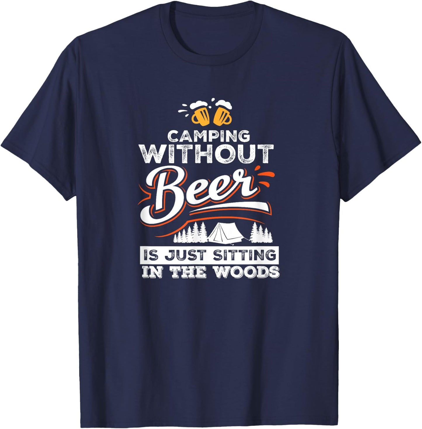 Camping Without Beer Is Just Sitting In The Woods Camping T-Shirt - T-Shirt | Navy