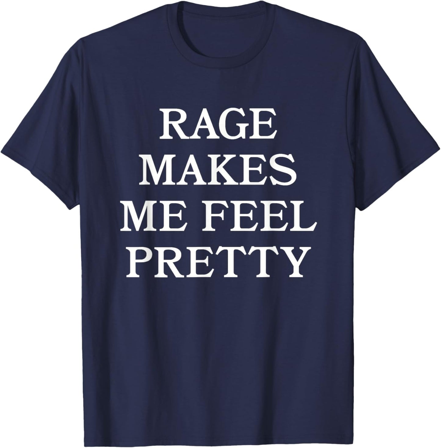 Rage Makes Me Feel Pretty Feminist Humor T-Shirt - T-Shirt | Navy